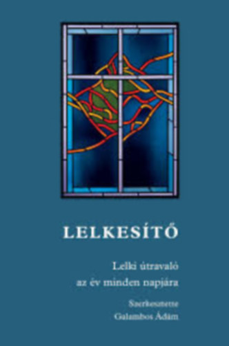 Galambos Ádám (szerk.) - Lelkesítő- Lelki útravaló az év minden napjára