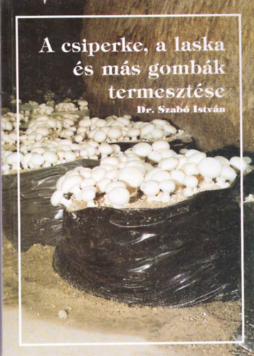 Dr. Szab� Istv�n - A csiperke, a laska �s m�s gomb�k termeszt�se