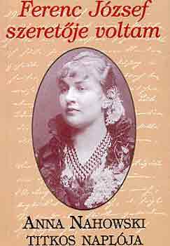 Anna Nahowski - Ferenc J�zsef szeret�je voltam (Anna Nahowski titkos napl�ja)