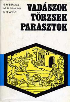 Service; Sahlins; Wolf - vad�szok, t�rzsek, parasztok