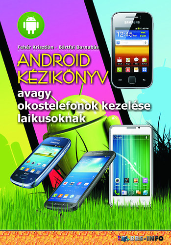Fehér Krisztián, Bártfai Barnabás - Android kézikönyv - avagy okostelefonok kezelése laikusoknak