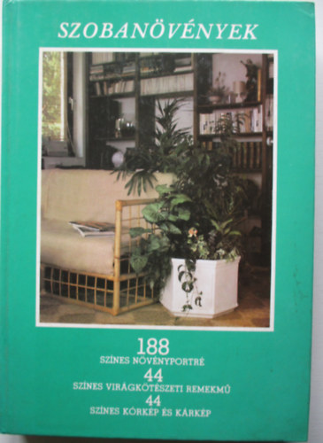 Sulyok M�ria . Kecsk�s Tibor - Szoban�v�nyek - 188 sz�nes n�v�nyportr�, 44 sz�nes vir�gk�t�szeti remekm�, 44 sz�nes k�rk�p �s k�rk�p