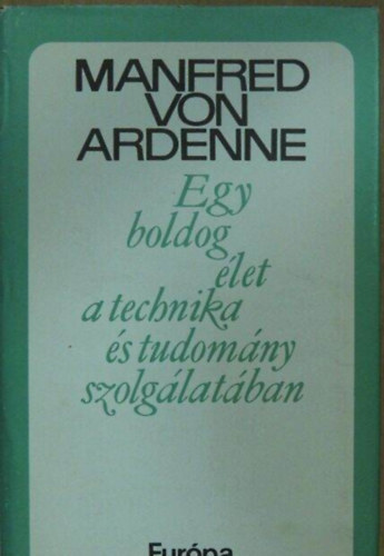 Manfred von Ardenne - Egy boldog let a technika s tudomny szolglatban