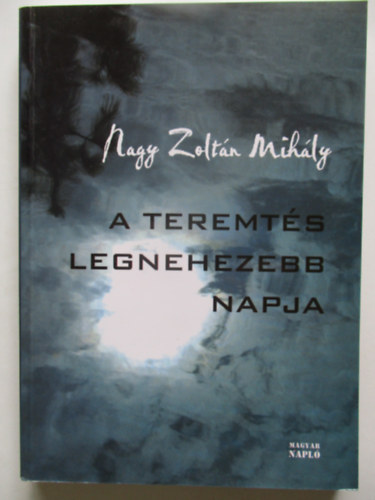 Nagy Zoltán Mihály - A teremtés legnehezebb napja