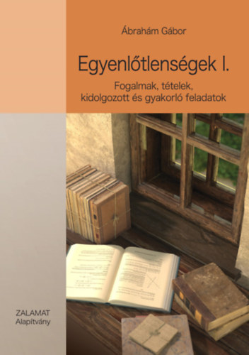 �brah�m G�bor - Egyenl�tlens�gek I. - Fogalmak, t�telek, kidolgozott �s gyakorl� feladatok
