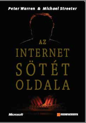Peter Warren; Michael Streeter - Az internet sötét oldala. Vírusírtók, adatrablók, hackerek,- és amit tehetünk ellenük