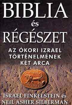 Israel Finkelstein - Biblia és régészet - Az ókori Izrael történelmének két arca