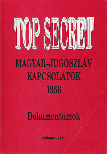 Hajdu Tibor - Top Secret - Magyar-jugoszláv kapcsolatok 1956 - Dokumentumok