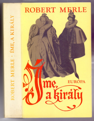 Robert Merle - Íme, a király! (Le prince que voilá)