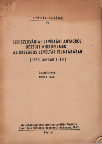 Borsa Iván - Csehszlovákiai levéltári anyagról készült mikrofilmek az országos levéltár filmtárában ( 1963. január 1-én )