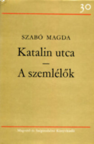 Szab� Magda - Katalin utca-A szeml�l�k    - A szerz�r�l k�sz�lt fekete-feh�r fot�val.
