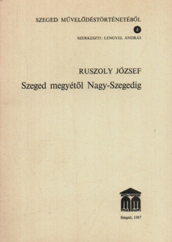 Ruszoly Jzsef, Lengyel Andrs (szerk.) - Szeged megytl Nagy-Szegedig