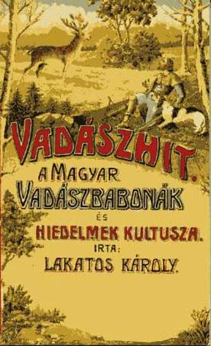 Lakatos Kroly - Vadszhit: A magyar vadszbabonk s hiedelmek kultusza (reprint)