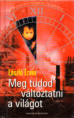 L�szl� Ervin - Meg tudod v�ltoztatni a vil�got - K�z�s sorsunk k�zik�nyve