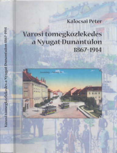 Kalocsai Péter - Városi tömegközlekedés a Nyugati-Dunántúlon 1867-1914