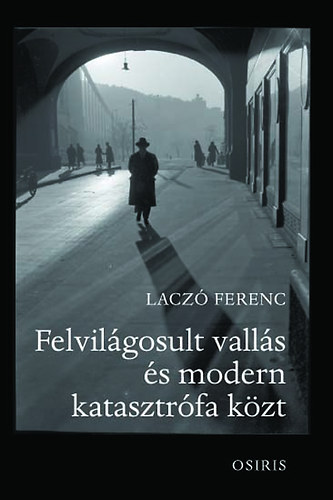 Laczó Ferenc - Felvilágosult vallás és modern katasztrófa közt