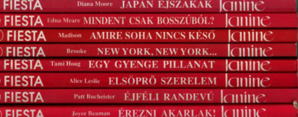 Joyce Beaman, Patt Bucheister, Alice Leslie, Tami Hoag, Allison Brooke, Sandy Madison, Edna Meare, Diana Moore - 8 db Janine Fiesta egytt: Japn jszakk, Mindent csak bosszbl? Amire soha nincs ks, New York, New York.. Egy gyenge pillanat, Elspr szerelem, jfli randev, rezni akarlak!
