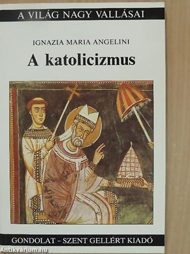 Ignazia Maria Angelini - A katolicizmus (A vil�g nagy vall�sai)