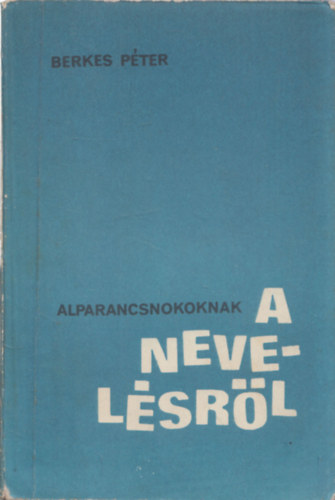 Berkes P�ter - Alparancsnokoknak a nevel�sr�l