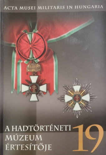 Sallai Gergely Z�vodi Szilvia  (szerk) - A Hadt�rt�neti M�zeum �rtes�t�je 19 - Acta Musei Militaris in Hungaria