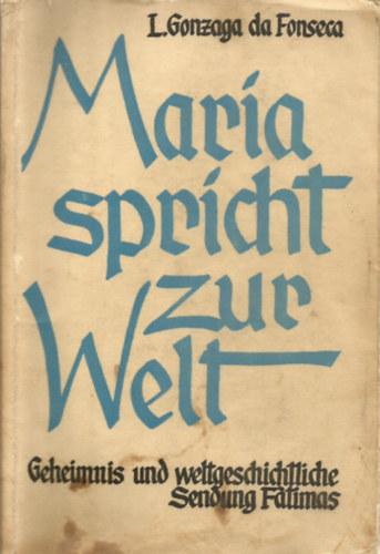 Lu�s Gonzaga da Fonseca - Maria spricht zur Welt - Geheimnis und weltgeschichtliche Sendung Fatimas