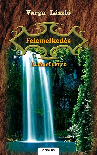 Varga Lszl - Felemelkeds - I. ktet - jjszletve