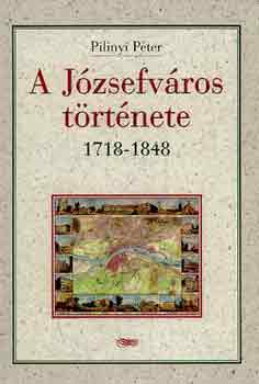 Pilinyi P�ter - A J�zsefv�ros t�rt�nete 1718-1848