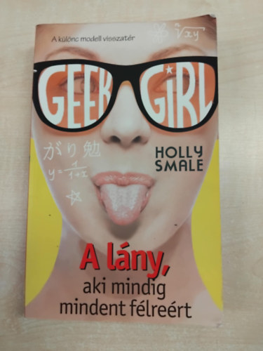 Holly Smale - Geek Girl 2. - A l�ny, aki mindig mindent f�lre�rt