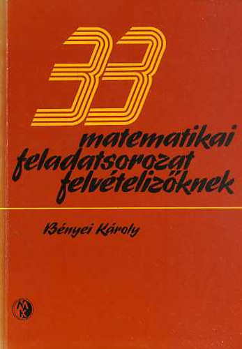B�nyei K�roly - 33 matematikai feladtsorozat felv�teliz�knek