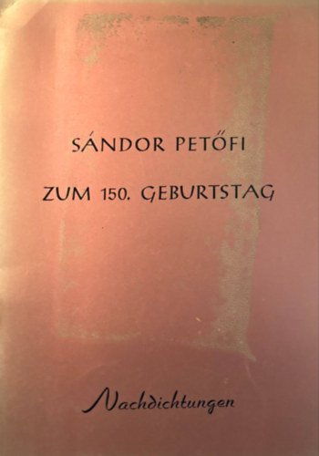 Pet�fi S�ndor - S�ndor Pet�fi zum 150. Geburtstag (Pet�fi S�ndor 150. sz�let�snapj�n) n�met nyelv� versesk�tet