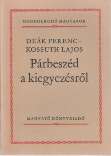 De�k Ferenc-Kossuth Lajos - P�rbesz�d a kiegyez�sr�l (Gondolkod� magyarok)