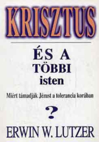 Dr. Kovcs Gbor  Erwin W. Lutzer (szerk.), Moskovszky va (ford.) - Krisztus s a tbbi isten - Mirt tmadjk Jzust a tolerancia korban?