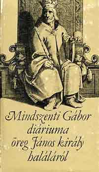 Mindszenti - Mindszenti G�bor di�riuma �reg J�nos kir�ly hal�l�r�l