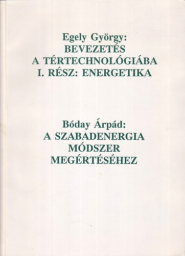 Egely Gyrgy; Bday rpd - Bevezets a trtechnolgiba I. rsz: Energetika - A szabadenergia mdszer megrtshez