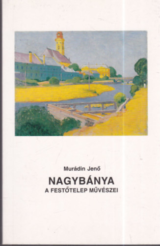 Murádin Jenő - Nagybánya, a festőtelep művészei