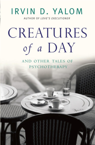 Irvin D. Yalom - Creatures of a day