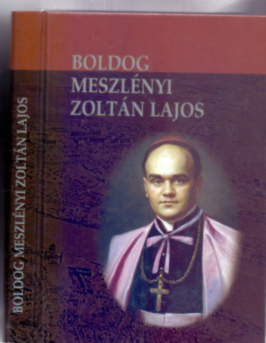 Beke Margit - Boldog Meszlnyi Zoltn Lajos pspk lete s halla (Erd Pter bboros Ajnlsval s tanulmnyval)
