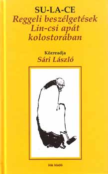 S�ri L�szl� Su-La-Ce  (S�ri L�szl�) - Reggeli besz�lget�sek Lin-csi ap�t kolostor�ban