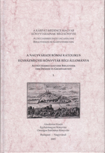 A K�rp�t-medence Magyar K�nyvt�rainak R�gi K�nyvei 3. - Az Egykori Nagyenyedi Minorita Rendh�z K�nyvt�r�nak  R�gi �llom�nya - Magyar-N�met-Rom�n 3 nyelv�