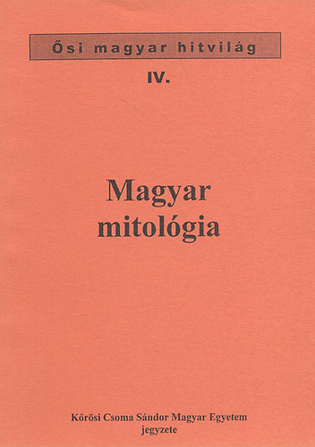 Kandra Kabos - Magyar mitol�gia - �si magyar hitvil�g IV. (K�r�si Csoma S�ndor Magyar Egyetem jegyzet)