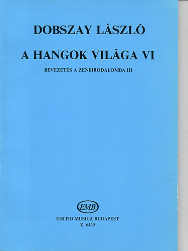 Dobszay Lszl - A hangok vilga VI.- Bevezets a zeneirodalomba III. (Szolfzsknyv a zeneiskolk VI. osztlya szmra)