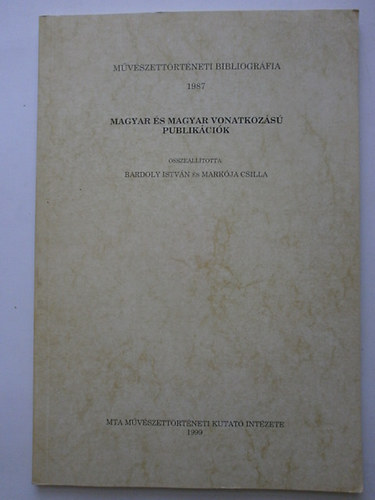 Bardoly Istvn; Markja Csilla - Magyar s magyar vonatkozs publikcik (Mvszettrtneti bibliogrfia 1987)