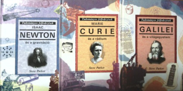 Steve Parker - Galilei s a vilgegyetem, Marie Curie s a rdium, Isaac Newton s a gravitci- Tudomnyos felfedezsek  ( 3 db egyben )