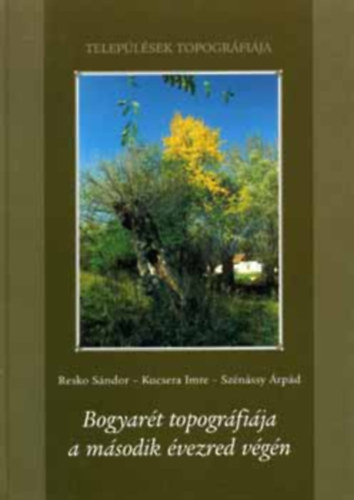 Resko S�ndor, Kucsera Imre Sz�n�ssy �rp�d - Bogyar�t topogr�fi�ja a m�sodik �vezred v�g�n