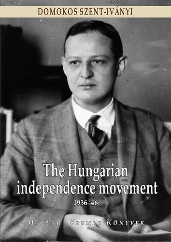 Domokos Szent-Ivnyi - The Hungarian Independence Movement 1939-1946