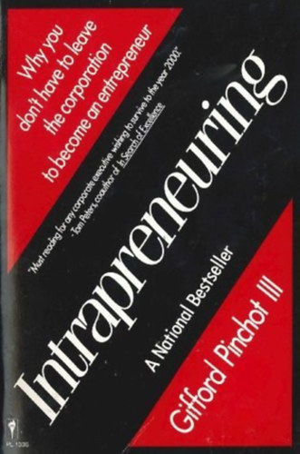 Gifford Pinchot - Intrapreneuring: Why You Don't Have to Leave the Corporation to Become an Entrepreneur