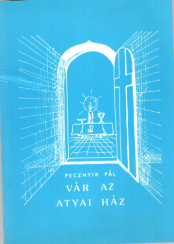 Pecznyik Pál - Vár az atyai ház - Evangéliumi versek