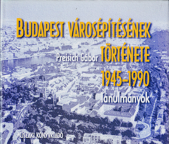 Preisich Gbor - Budapest vrosptsnek trtnete 1945-1990