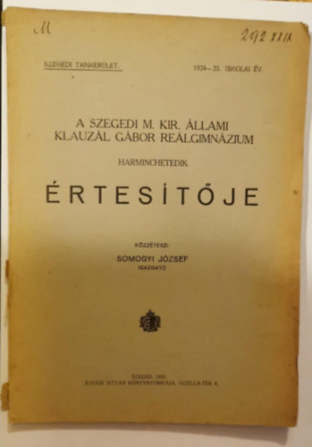 Somogyi J�zsef - A Szegedi M. Kir. �llami Klauz�l G�bor Re�lgimn�zium harminchetedik �rtes�t�je 1934-35. iskolai �v