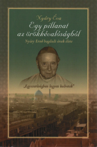 Ny�ry �va - Egy pillanat az �r�kk�val�s�gb�l (Ny�ry Ern� bagdadi �rsek �lete)